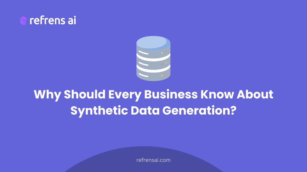 Why Should Every Business Know About Synthetic Data Generation